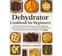 Dehydrator Cookbook for Beginners 2025: 100+ Foolproof Dehydrator Recipes for Healthy Snacks, Meals, and Emergency Prep