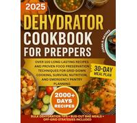 Dehydrator Cookbook For Preppers: Over 100+ Long-Lasting Recipes and Proven Food Preservation Techniques for Grid-Down Cooking, Survival Nutrition, & Emergency Pantry Planning