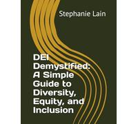DEI Demystified: A Simple Guide to Diversity, Equity, and Inclusion