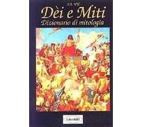 DEI E MITI - DIZIONARIO DI MITOLOGIA - AA.VV. EDITORE S. DI GRAIO 2008