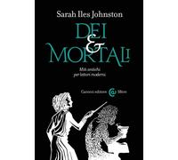 Dei e mortali. Miti antichi per lettori moderni - Johnston Sarah Iles