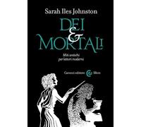 DEI E MORTALI. MITI ANTICHI PER LETTORI MODERNI - JOHNSTON SARAH ILES - Carocci