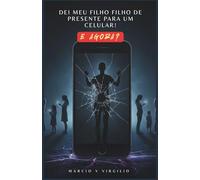 DEI MEU FILHO DE PRESENTE PARA UM CELULAR! E AGORA?: Percebendo a batalha real por trás das telas e da distração.