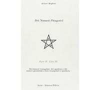 Dei numeri pitagorici. Dei numeri triangolari, dei quadrati e dei numeri piramidali a base triangolare o quadrata (Vol. 2/3)