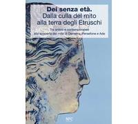 Dèi senza età. Dalla culla del mito alla terra degli Etruschi. Tra antico e contemporaneo alla scoperta del mito di Demetra, Persefone e Ade. Catalogo della mostra (Ferrara, 24 febbraio 2018-24 m...