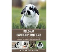 Deilenaar Rabbit Ownership Made Easy: The Complete Handbook For Training, Bonding, Grooming and Raising a Happy And Healthy Pet