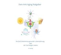 Dein Anti Aging Ratgeber: Die fünf Geheimnisse gesunder Lebensführung