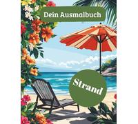 Dein Ausmalbuch Strand - das große Strand Ausmalbuch für Erwachsene und Kinder: 30 liebevoll gestaltete Strand Ausmalbilder zum relaxen, abtauchen und in Urlaubsstimmung zu kommen