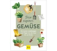 Dein eigenes Gemüse: Selbstversorgung leicht gemacht - Anleitungen und Tipps für den Gemüseanbau