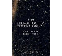 Dein energetischer Fingerabdruck: Die 64 Human Design Tore. Potenzial verstehen und Schatten transformieren