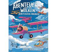 Dein Flugzeug Malbuch - Abenteuer über den Wolken: Malvorlagen Flugzeuge für Kinder von 4-8 Jahren