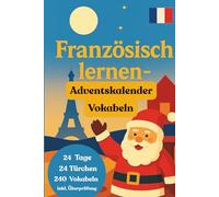 Dein Französisch lernen Adventskalender: 24 Tage, 24 Themen und 240 Vokabeln! Französische Vokabeln für Anfänger (A1) - Französisches Vokabelbuch für deine Adventszeit