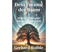 Dein Freund der Baum - 52 Botschaften der Bäume: Weisheit, Inspiration und Herzensimpulse aus dem Wald