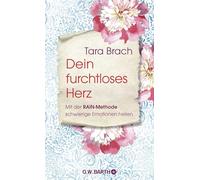 Dein furchtloses Herz: Mit der RAIN-Methode schwierige Emotionen heilen