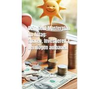 Dein Geld-Masterplan im Alltag: Sparen, Investieren & Vermögen aufbauen