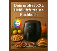 Dein großes XXL Heißluftfritteuse Kochbuch: 200 schnelle & knusprige Rezepte für Anfänger und Profis mit Farbfotos, alltagstauglichen Lieblingsgerichten und narrensicheren Tipps & Tricks