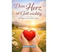 Dein Herz ist Gott wichtig: Getragen von Gottes Liebe