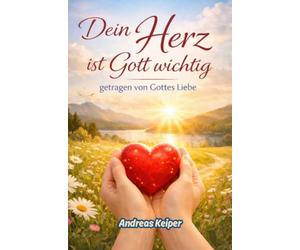 Dein Herz ist Gott wichtig: Getragen von Gottes Liebe