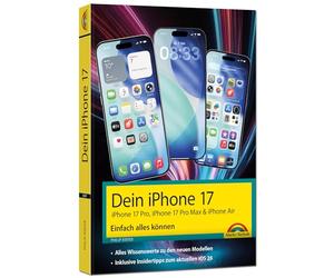 Dein iPhone 17 - iPhone 17, iPhone 17 Pro, iPhone 17 Pro Max oder iPhone Air - Einfach alles können: - Die Anleitung zu allen neuen iPhones. Aktuell zu iOS 26 - Für Einsteiger und Fortgeschrittene