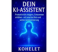 DEIN KI-ASSISTENT: Produktivität steigern, Einkommen erhöhen - mit smarten Bots und echter Automatisierung