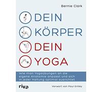 Dein Körper - dein Yoga: Wie man Yogaübungen an die eigene Anatomie anpasst und sich in jeder Haltung optimal ausrichtet