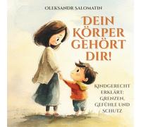 Dein Körper gehört dir - Ein Aufklärungsbuch für Kinder ab 4 Jahren: Liebevoll, ehrlich und kindgerecht über Grenzen und Gefühle sprechen