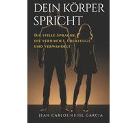 Dein Körper spricht: Die stille Sprache, die verbindet, überzeugt und verwandelt