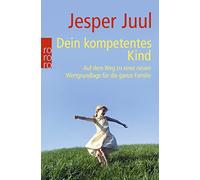 Dein kompetentes Kind: Auf dem Weg zu einer neuen Wertgrundlage für die ganze Familie