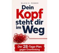 Dein Kopf steht dir im Weg: Der 28-Tage-Plan gegen Overthinking und negative Gedanken - Raus aus der Grübelfalle zu innerer Ruhe, Klarheit und Selbstliebe