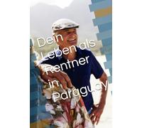 Dein Leben als Rentner in Paraguay: „Der Weg zu einem erfüllten und harmonischen Lebensabend“