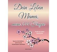 Dein Leben Mama, meine 244 Fragen: Erzähl mir deine Geschichte