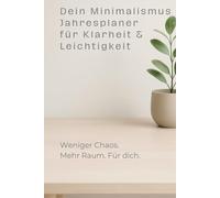 Dein Minimalismus Jahresplaner für Klarheit & Leichtigkeit: Weniger Chaos. Mehr Raum. Für dich.