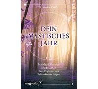 Dein mystisches Jahr: Mit Magie, Ritualen und Bräuchen dem Rhythmus des Jahreskreises folgen