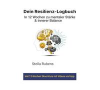Dein Resilienz-Logbuch: In 12 Wochen zu mentaler Stärke und innerer Balance: Das Praxisbuch zur Achtsamkeit dekonstruiert Neurosomatische Tools für Mindset, Resilienz und emotionale Stärke