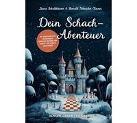 Dein Schach-Abenteuer - Schach lernen für Kinder mit märchenhaften Erzählungen, mentalem Training und Schritt-für-Schritt-Anleitungen