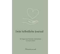 Dein Selbstliebe Journal: 30 Tage Dankbarkeit, Selbstliebe und innere Ruhe