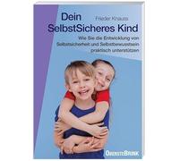 Dein SelbstSicheres Kind: Wie Sie die Entwicklung von Selbstsicherheit und Selbstbewusstsein praktisch unterstützen