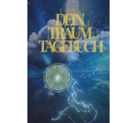 Dein Traumtagebuch: Traumtagebuch zum Aufschreiben und Deuten deiner Träume - mit Fragen, Reflexionsseiten und einer mystischen Novelle über die Reise ins Unterbewusstsein
