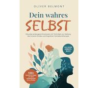 Dein wahres Selbst: 100+ bewährte Wege, um dein authentisches Ich zu finden. Erkunde verborgene Emotionen mit Techniken zur Heilung des Inneren Kindes und Kognitiver Verhaltenstherapie