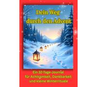 Dein Weg durch den Advent: Ein 32-Tage-Journal für Achtsamkeit, Dankbarkeit und kleine Winterrituale