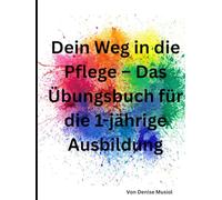 Dein Weg in die Pflege - Das Übungsbuch für die 1-jährige Ausbildung