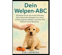 Dein Welpen-ABC: Stressfrei durch die ersten Monate: Dein liebevoller Ratgeber für einen wohlerzogenen Welpen und eine tiefe Mensch-Hund-Bindung