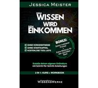 Dein Wissen wird dein Einkommen | 2 in 1 - Kurs und Workbook |: Der komplette Schritt-für-Schritt-Leitfaden, um Onlinekurse zu entwickeln, Wissen zu ... - auch ohne Vorkenntnisse oder Startkapital