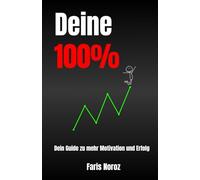 Deine 100 Prozent: Dein Guide zu mehr Motivation und Erfolg