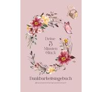 Deine 5 Minuten Glück Dankbarkeitstagebuch: Tagebuch, Selbstliebe Journal, Achtsamkeit, Motivation& Affirmation, Glücksmomente- 5 Minuten täglich für ... 60 Tage Selbstreflexion, Mentales Training