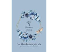 Deine 5 Minuten Glück Dankbarkeitstagebuch: Tagebuch, Selbstliebe Journal, Achtsamkeit, Motivation& Affirmation, Glücksmomente- 5 Minuten täglich für ... 60 Tage Selbstreflexion, Mentales Training