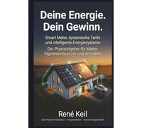 Deine Energie. Dein Gewinn.: Smart Meter, dynamische Tarife und intelligente Energiesysteme - Der Praxisratgeber für Mieter, Eigenheimbesitzer und Vermieter