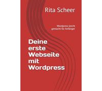 Deine erste Webseite mit Wordpress: Wordpress leicht gemacht für Anfänger