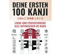 Deine ersten 100 Kanji - Lerne und perfektioniere alle japanischen N5 Kanji zu lesen, sprechen und schreiben - Inklusive Online Lernapp
