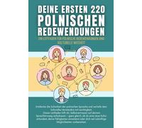 Deine ersten 220 Polnischen Redewendungen: Ein Leitfaden für Polnische Redewendungen und kulturelle Weisheit: Polnisch mit Leichtigkeit lernen für Anfänger, Erwachsene und Kinder